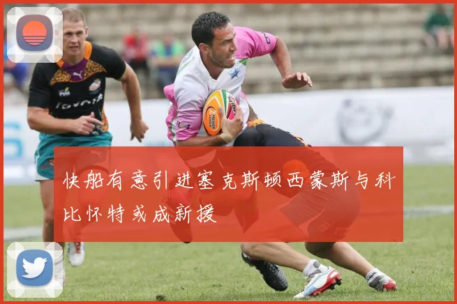 快船有意引进塞克斯顿西蒙斯与科比怀特或成新援
