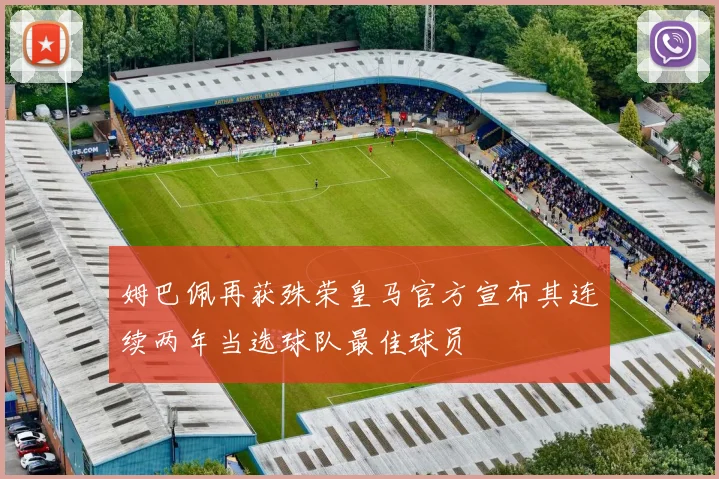 姆巴佩再获殊荣皇马官方宣布其连续两年当选球队最佳球员